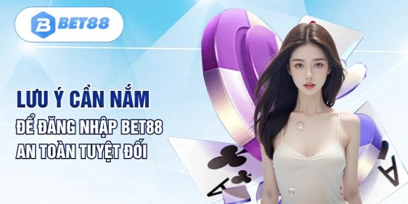 Những lưu ý quan trọng hàng đồng khi tiến hành đăng nhập tại Bet88