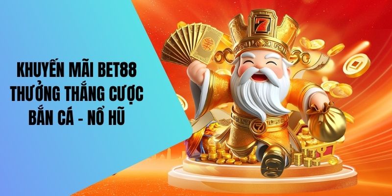 Khuyến mãi Bet88 bắn cá nổ hũ thưởng thắng cược siêu hời