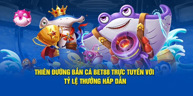 Ưu điểm riêng biệt của bắn cá Bet88