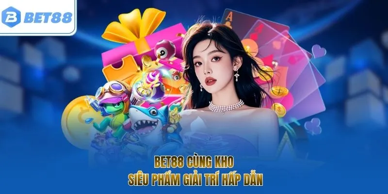 BET88 cùng kho siêu phẩm giải trí hấp dẫn