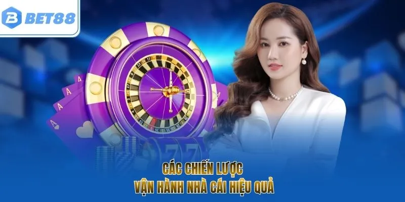 Các chiến lược vận hành nhà cái hiệu quả