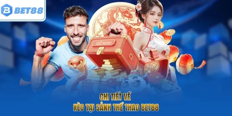Chi tiết về kèo tại sảnh thể thao bet88