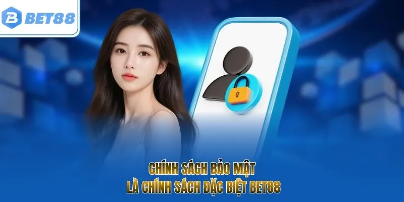 Chính sách bảo mật là chính sách đặc biệt BET88