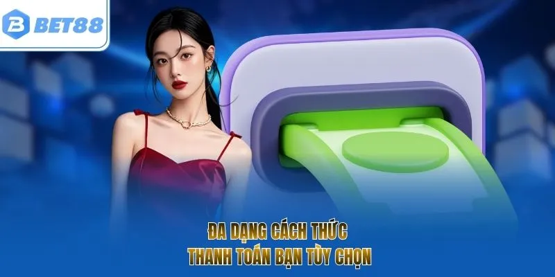 Đa dạng cách thức thanh toán bạn tùy chọn