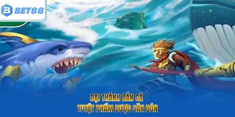 Đại Thánh Bắn Cá - Tuyệt phẩm được săn đón