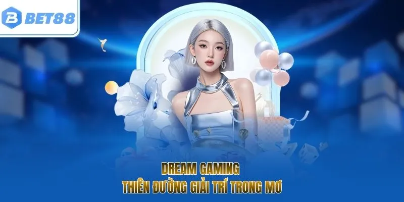 Dream Gaming - Thiên đường giải trí trong mơ
