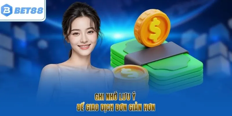Ghi nhớ lưu ý để giao dịch đơn giản hơn