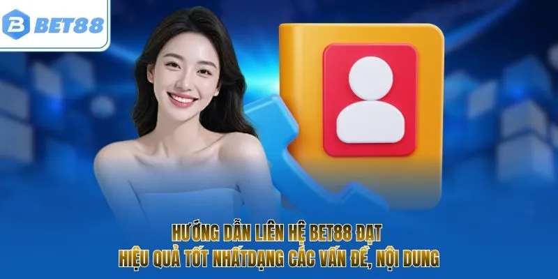 Hướng dẫn liên hệ BET88 đạt hiệu quả tốt nhất