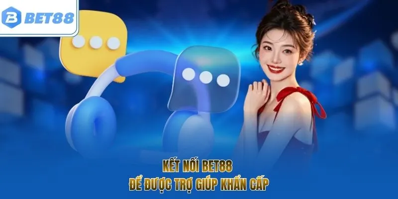 Kết nối BET88 để được trợ giúp khẩn cấp