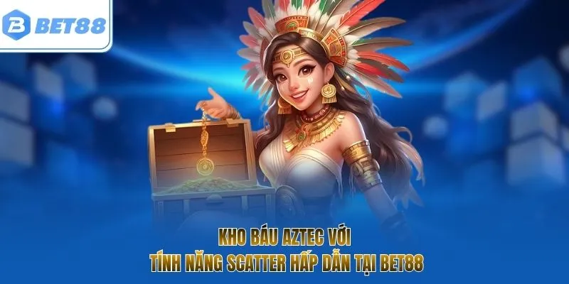 Kho báu Aztec với tính năng scatter hấp dẫn tại Bet88