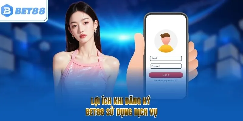 Lợi ích khi đăng ký BET88 sử dụng dịch vụ
