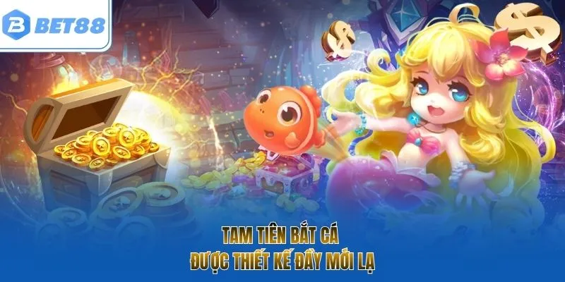 Tam Tiên Bắt Cá được thiết kế đầy mới lạ