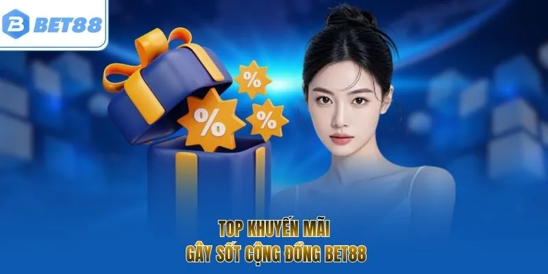 Top khuyến mãi gây sốt cộng đồng BET88